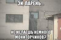  не желаешь немного мониторчиков?