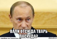  вали отсюда тварь паскуда?