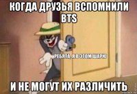 когда друзья вспомнили bts и не могут их различить