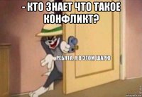 - кто знает что такое конфликт? 