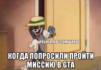  когда попросили пройти миссию в gta