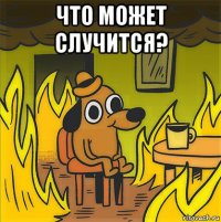 что может случится? 