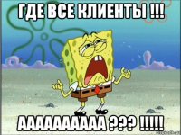 где все клиенты !!! аааааааааа ??? !!!!!