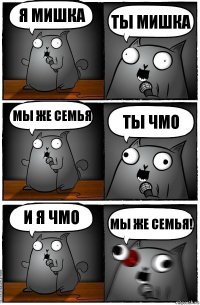 Я мишка Ты мишка Мы же семья Ты чмо И я чмо Мы же семья!