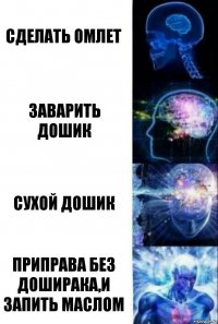 сделать омлет заварить дошик сухой дошик приправа без доширака,и запить маслом