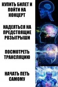 Купить билет и пойти на концерт Надеяться на предстоящие розыгрыши Посмотреть трансляцию Начать петь самому