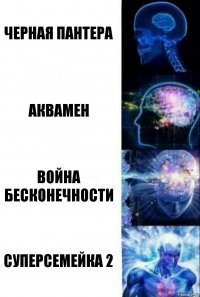 Черная пантера Аквамен Война бесконечности Суперсемейка 2