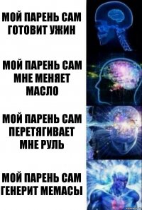 Мой парень сам готовит ужин Мой парень сам мне меняет масло Мой парень сам перетягивает мне руль Мой парень сам генерит мемасы