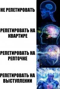 Не репетировать репетировать на квартире репетировать на репточке репетировать на выступлении