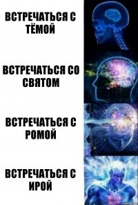 Встречаться с Тёмой Встречаться со Святом Встречаться с Ромой Встречаться с Ирой