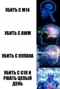 Убить с М14 Убить с AWM Убить с кулака Убить с G18 И ржать целый день