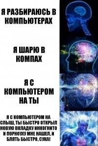 Я разбираюсь в компьютерах Я шарю в компах Я с компьютером на ты Я с компьютером на слыш, ты быстро открыл новую вкладку инкогнито и порноуху мне нашел, и блять быстро, сука!