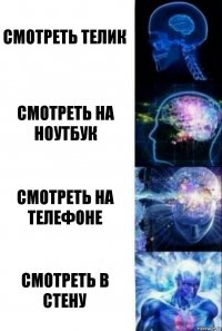 Смотреть телик Смотреть на ноутбук Смотреть на телефоне Смотреть в стену