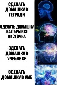 Сделать домашку в тетради Сделать домашку на обрывке листочка Сделать домашку в учебнике Сделать домашку в уме