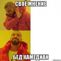 своё мнение бед камедиан