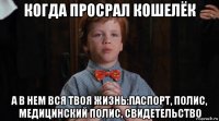 когда просрал кошелёк а в нем вся твоя жизнь:паспорт, полис, медицинский полис, свидетельство