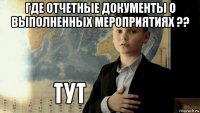 где отчетные документы о выполненных мероприятиях ?? 