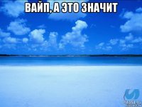 вайп, а это значит 