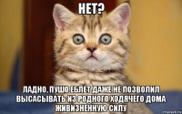 нет? ладно, пушо еблет даже не позволил высасывать из родного ходячего дома живизненную силу