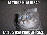 fa tinos hila bira? la 30% asa pracent size.