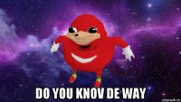  do you knov de way