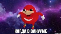  когда в вакууме