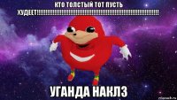 кто толстый тот пусть худеет!!!!!!!!!!!!!!!!!!!!!!!!!!!!!!!!!!!!!!!!!!!!!!!!!!!!!!!!!!!!!!!!!!!!! уганда наклз