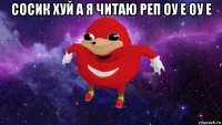 сосик хуй а я читаю реп оу е оу е 