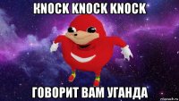 кnock knock knock говорит вам уганда