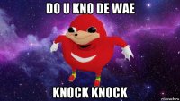 do u kno de wae knock knock