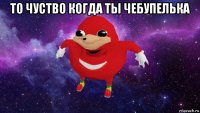 то чуство когда ты чебупелька 