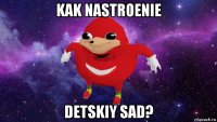 kak nastroenie detskiy sad?