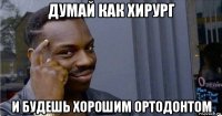 думай как хирург и будешь хорошим ортодонтом