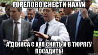 горелово снести нахуй а дениса с хуя снять и в тюрягу посадить!