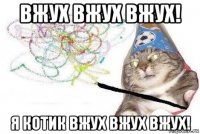 вжух вжух вжух! я котик вжух вжух вжух!