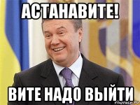 астанавите! вите надо выйти