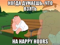 когда думаешь , что взять на happy hours