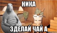 ника зделай чай а