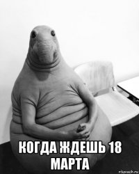  когда ждешь 18 марта