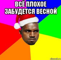 всё плохое забудется весной 