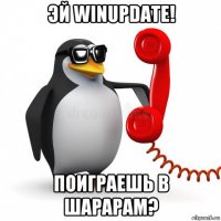 эй winupdate! поиграешь в шарарам?