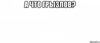 а что грызлов? 