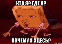 кто я? где я? почему я здесь?