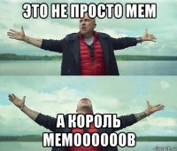 это не просто мем а король мемоооооов