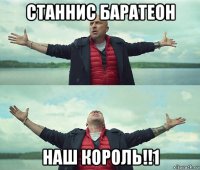 станнис баратеон наш король!!1