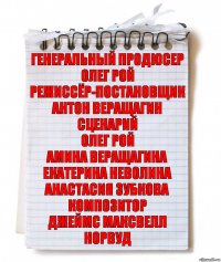 Генеральный продюсер
Олег Рой
Режиссёр-постановщик
Антон Веращагин
Сценарий
Олег Рой
Амина Веращагина
Екатерина Неволина
Анастасия Зубкова
Композитор
Джеймс Максвелл Норвуд