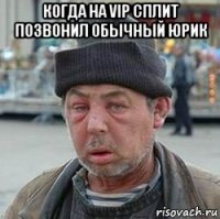 когда на vip сплит позвонил обычный юрик 