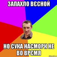 запахло вєсной но сука насморк не во врємя