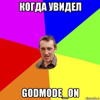 когда увидел godmode_on