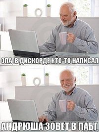 опа, в дискорде кто-то написал Андрюша зовет в пабг